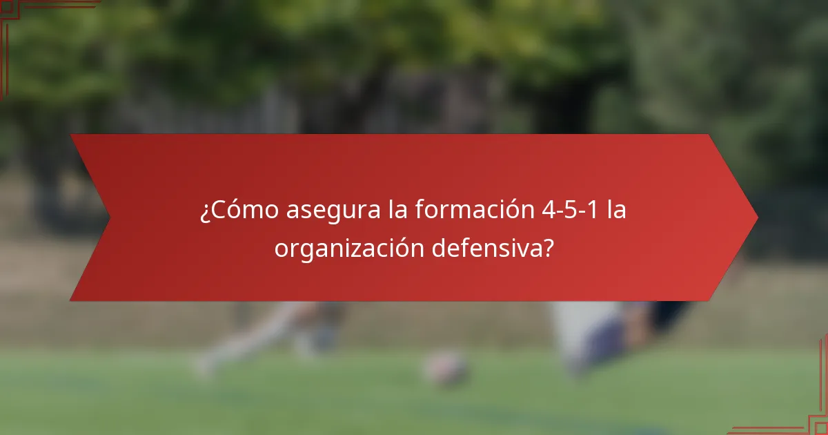 ¿Cómo asegura la formación 4-5-1 la organización defensiva?