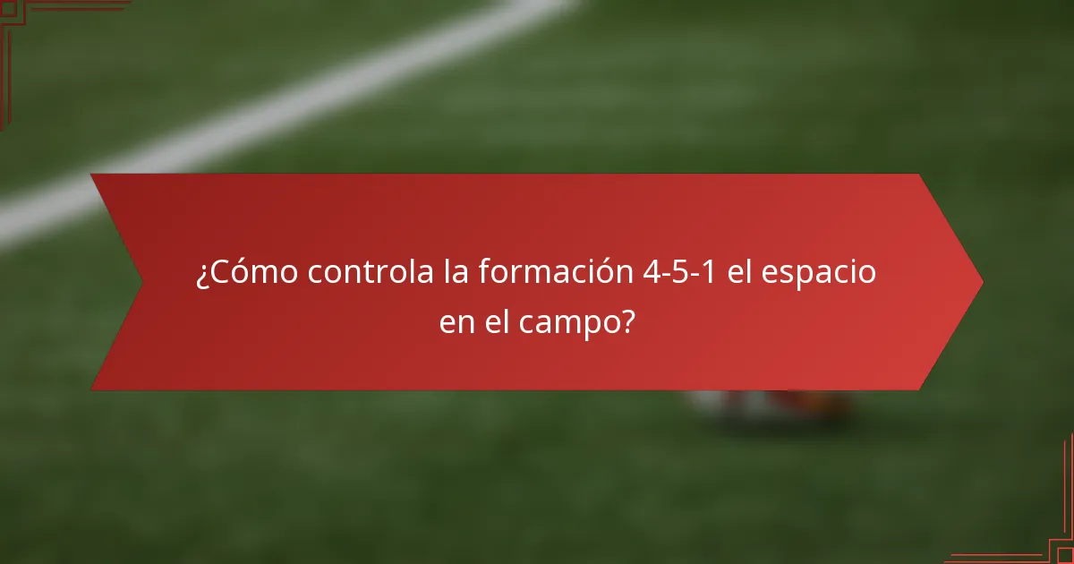 ¿Cómo controla la formación 4-5-1 el espacio en el campo?