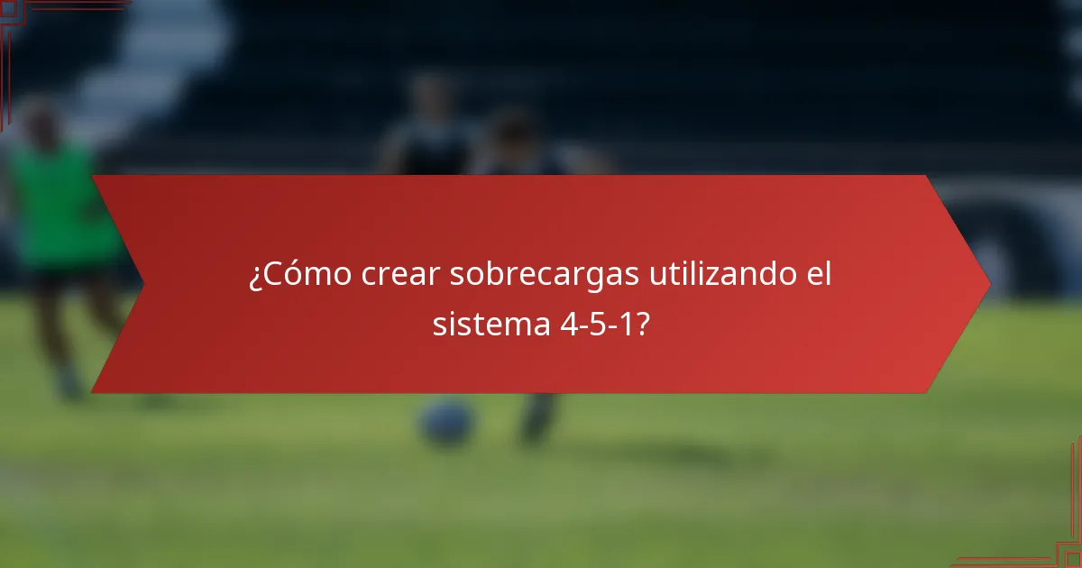 ¿Cómo crear sobrecargas utilizando el sistema 4-5-1?