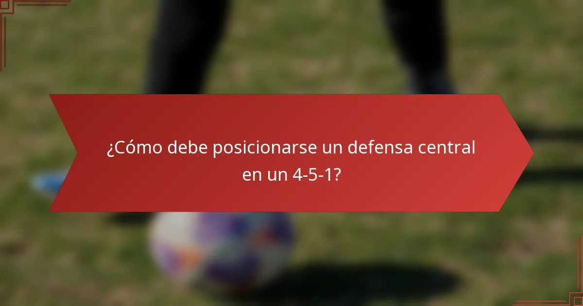 ¿Cómo debe posicionarse un defensa central en un 4-5-1?