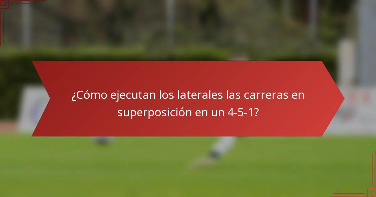 ¿Cómo ejecutan los laterales las carreras en superposición en un 4-5-1?