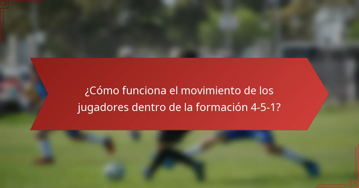 ¿Cómo funciona el movimiento de los jugadores dentro de la formación 4-5-1?