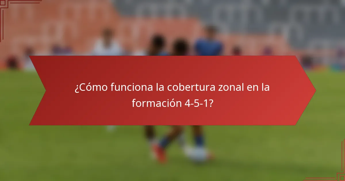 ¿Cómo funciona la cobertura zonal en la formación 4-5-1?