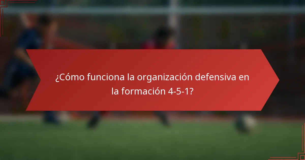 ¿Cómo funciona la organización defensiva en la formación 4-5-1?