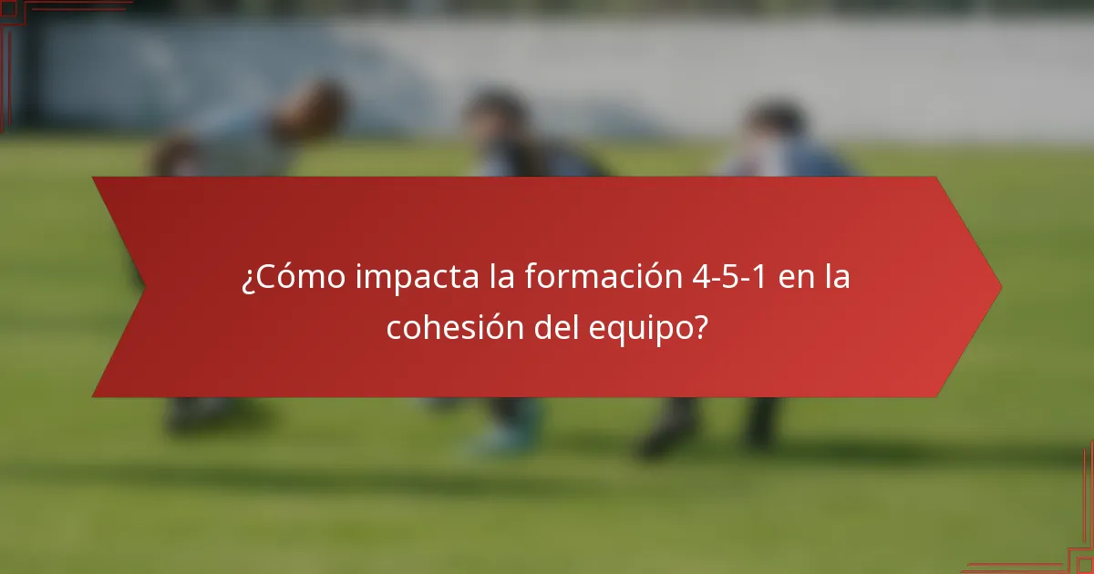 ¿Cómo impacta la formación 4-5-1 en la cohesión del equipo?