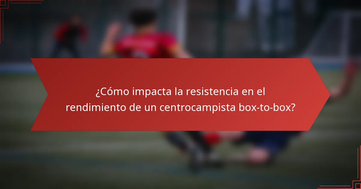 ¿Cómo impacta la resistencia en el rendimiento de un centrocampista box-to-box?
