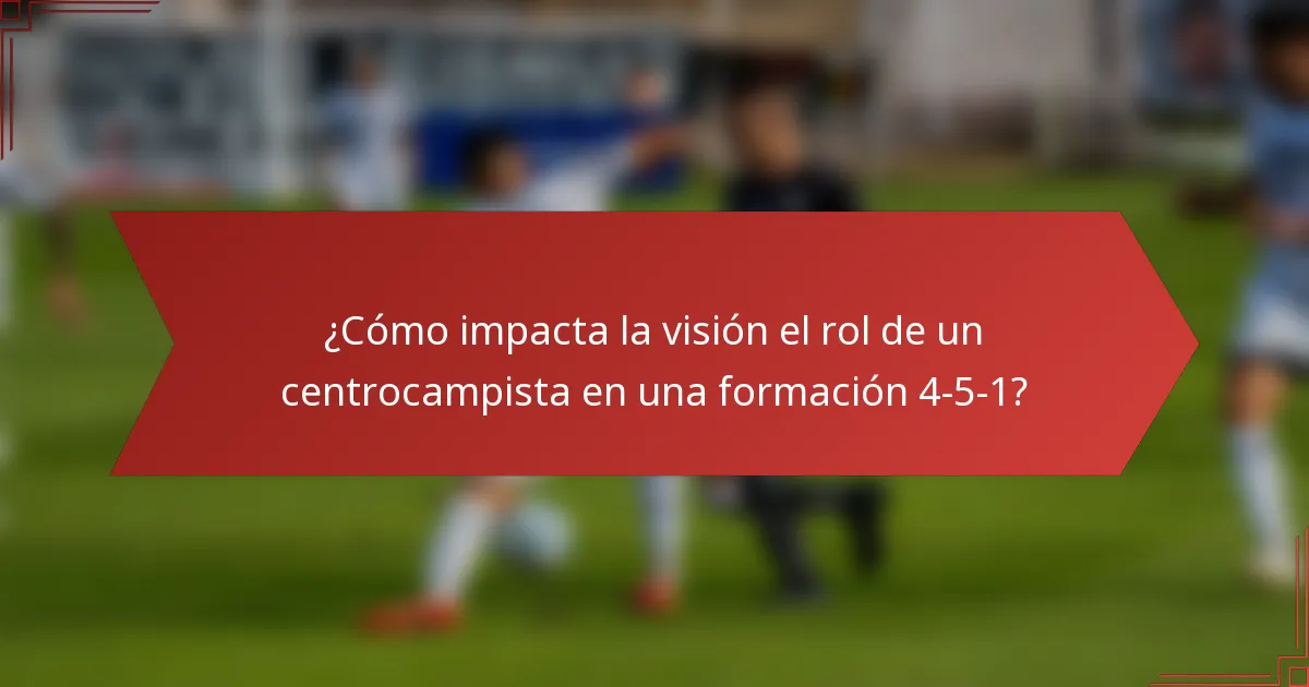 ¿Cómo impacta la visión el rol de un centrocampista en una formación 4-5-1?