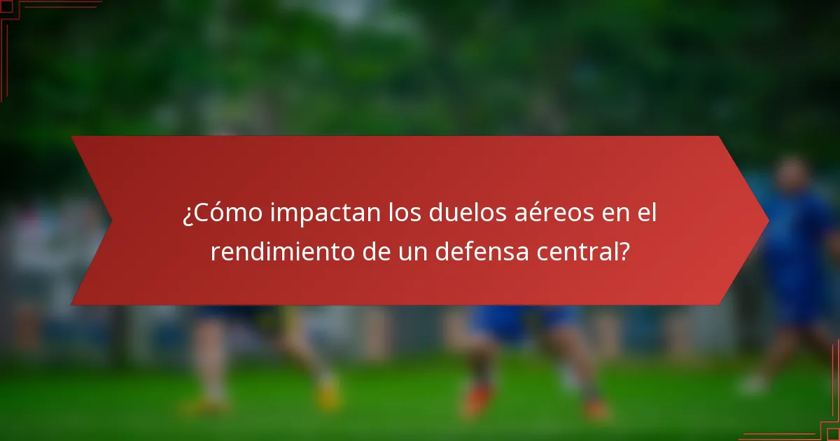 ¿Cómo impactan los duelos aéreos en el rendimiento de un defensa central?