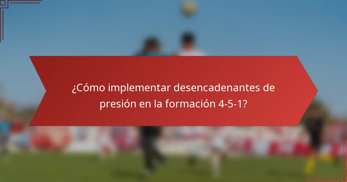 ¿Cómo implementar desencadenantes de presión en la formación 4-5-1?