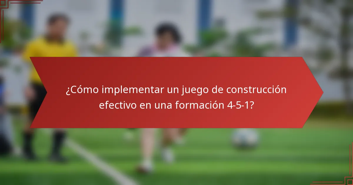 ¿Cómo implementar un juego de construcción efectivo en una formación 4-5-1?