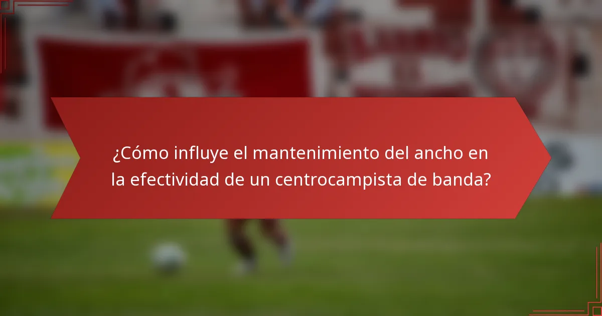 ¿Cómo influye el mantenimiento del ancho en la efectividad de un centrocampista de banda?