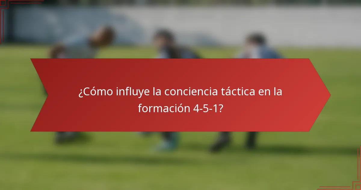 ¿Cómo influye la conciencia táctica en la formación 4-5-1?