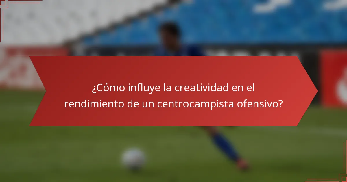 ¿Cómo influye la creatividad en el rendimiento de un centrocampista ofensivo?