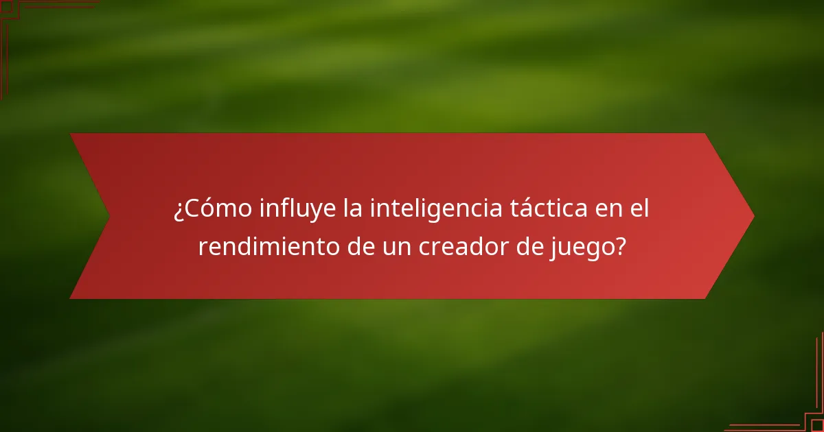 ¿Cómo influye la inteligencia táctica en el rendimiento de un creador de juego?