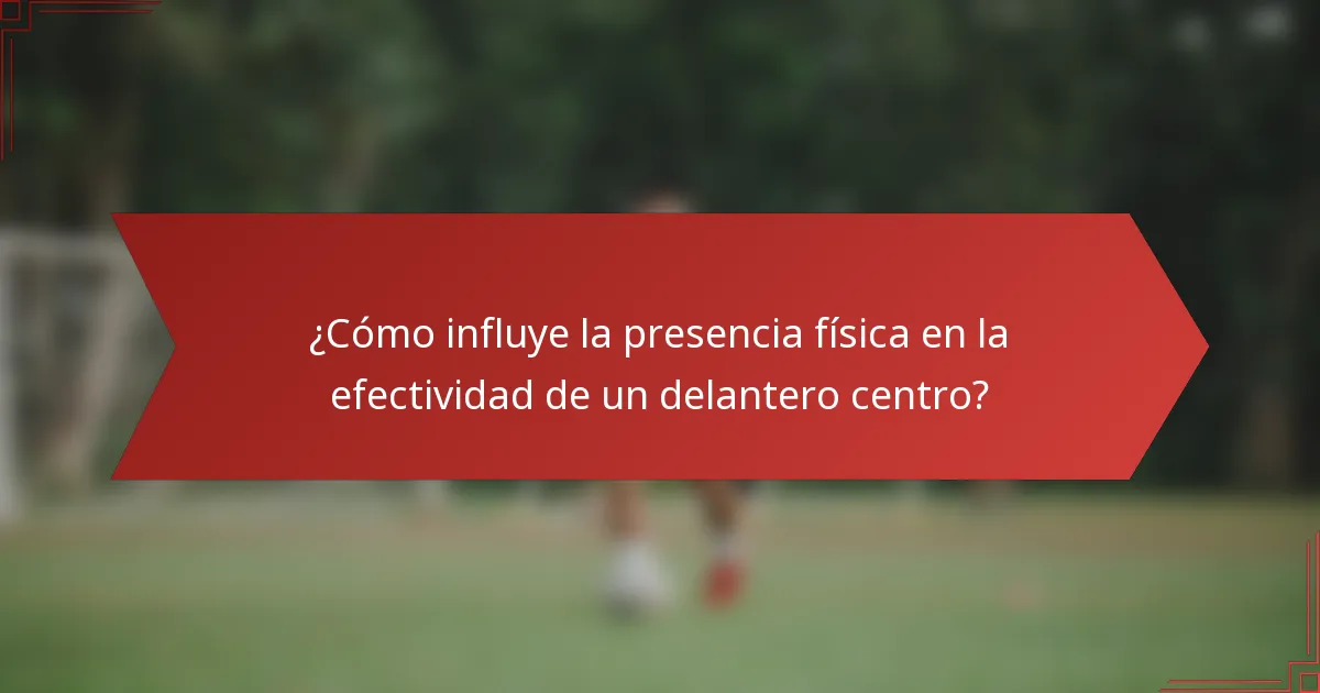 ¿Cómo influye la presencia física en la efectividad de un delantero centro?