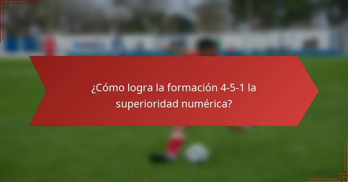 ¿Cómo logra la formación 4-5-1 la superioridad numérica?
