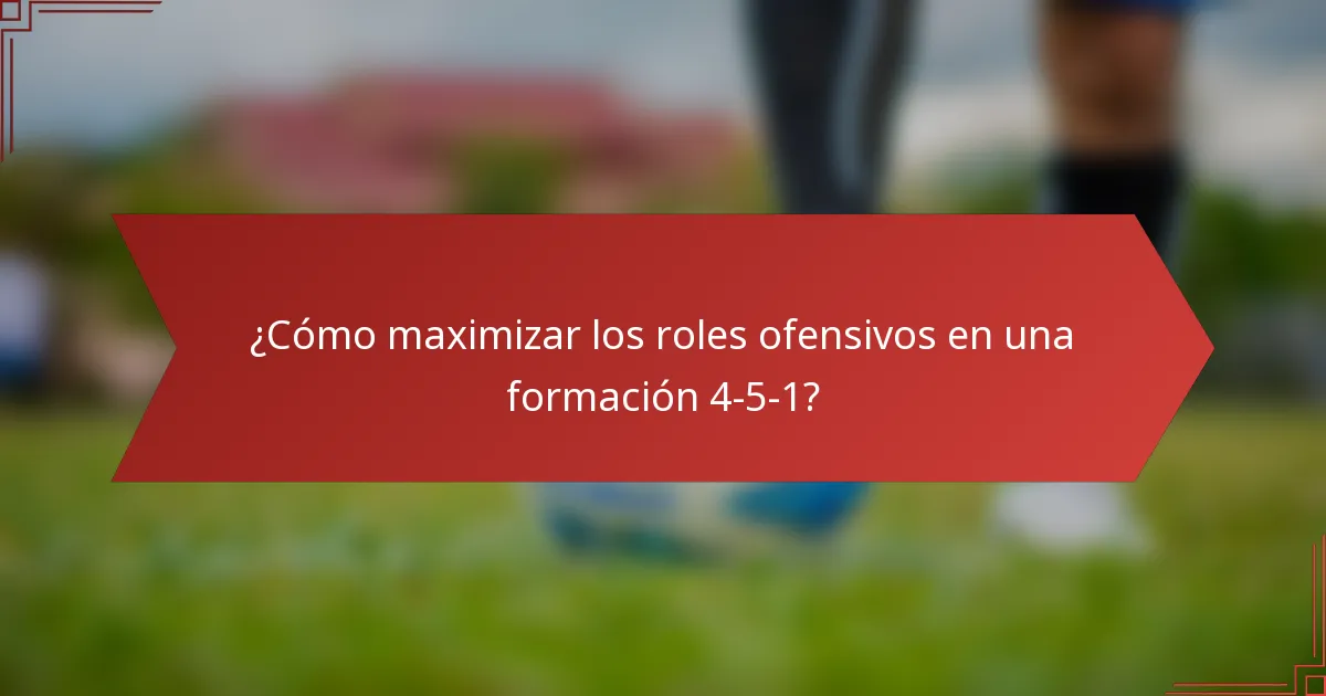¿Cómo maximizar los roles ofensivos en una formación 4-5-1?