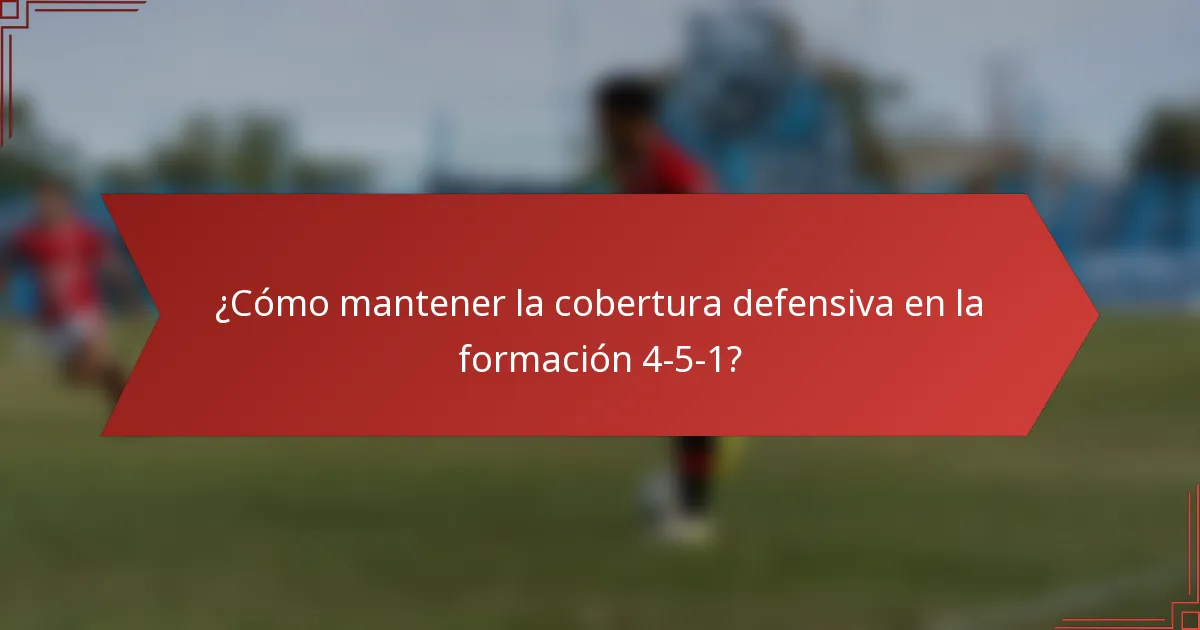 ¿Cómo mantener la cobertura defensiva en la formación 4-5-1?
