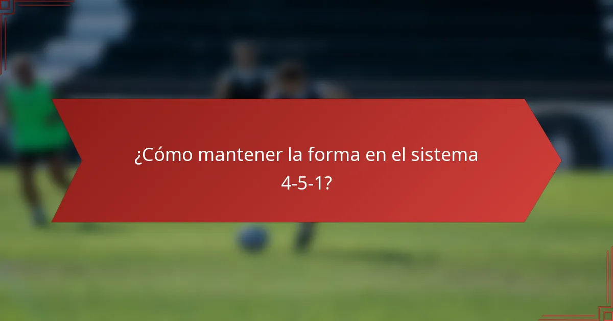 ¿Cómo mantener la forma en el sistema 4-5-1?