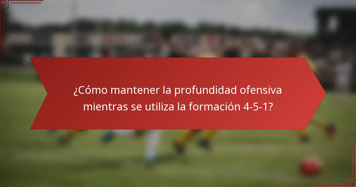 ¿Cómo mantener la profundidad ofensiva mientras se utiliza la formación 4-5-1?