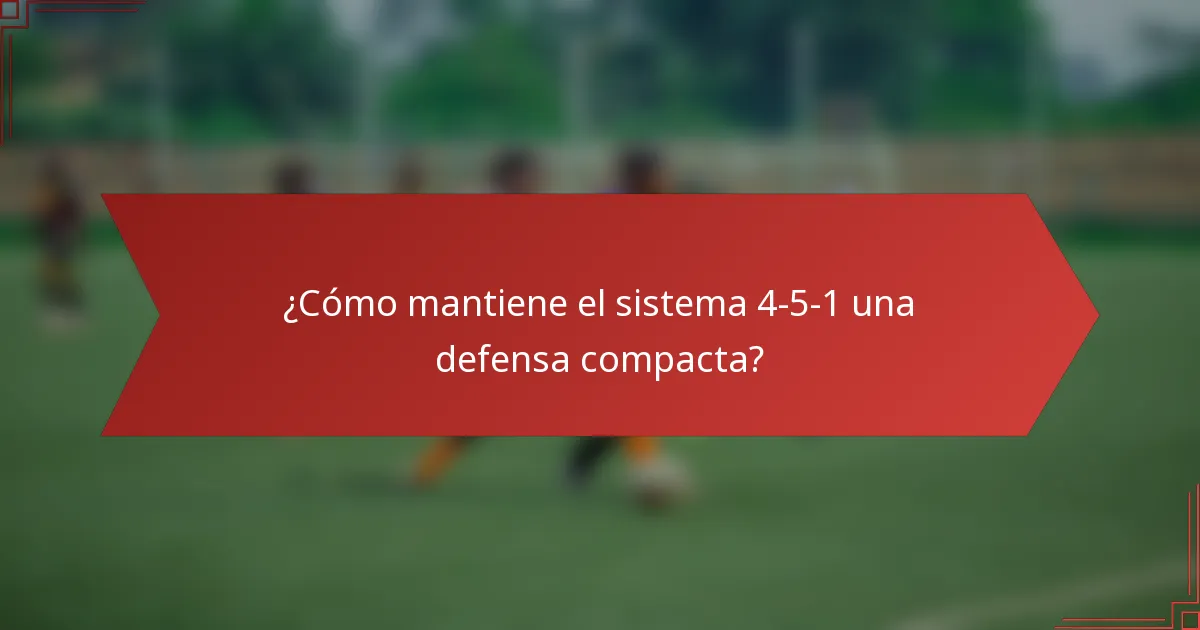¿Cómo mantiene el sistema 4-5-1 una defensa compacta?