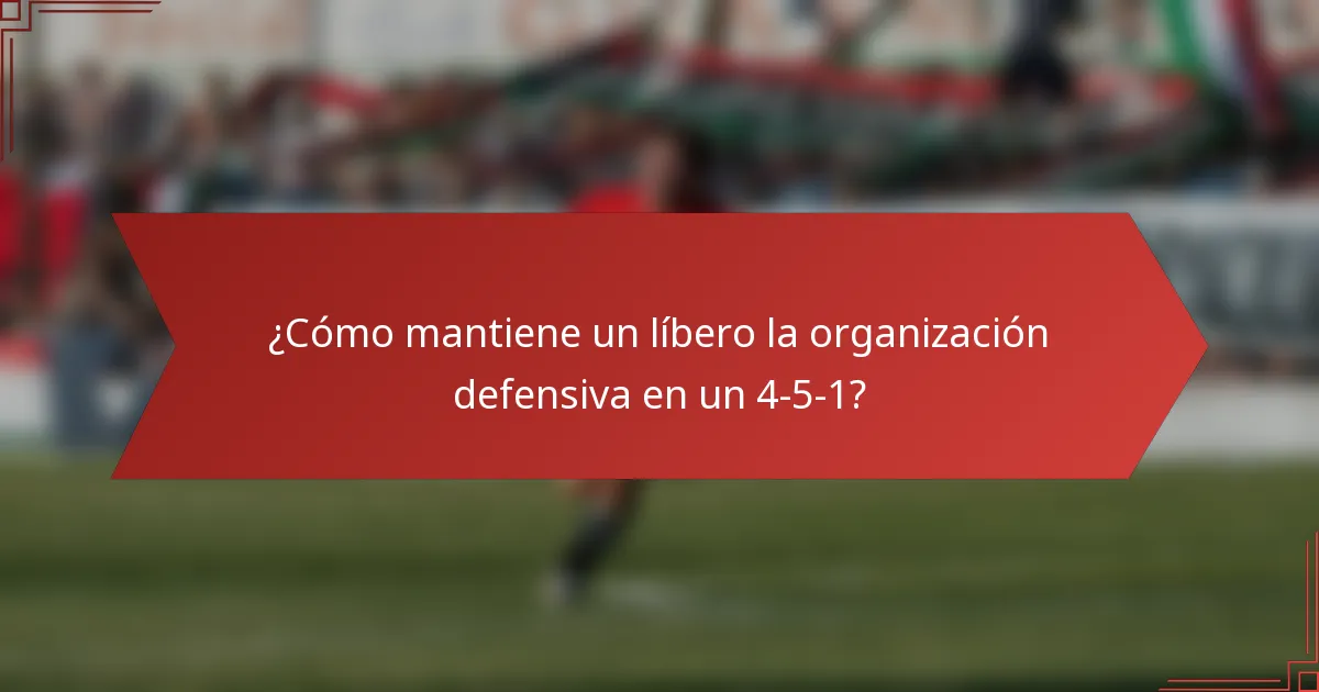 ¿Cómo mantiene un líbero la organización defensiva en un 4-5-1?