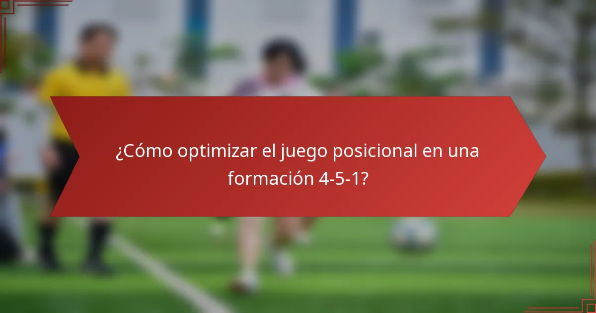 ¿Cómo optimizar el juego posicional en una formación 4-5-1?