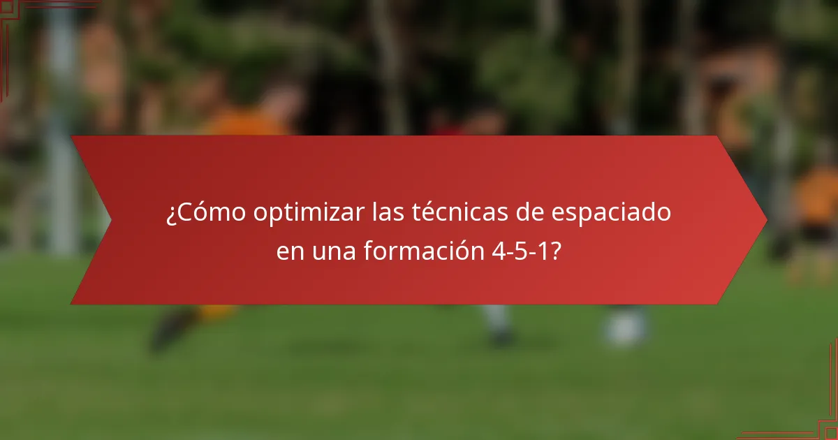 ¿Cómo optimizar las técnicas de espaciado en una formación 4-5-1?