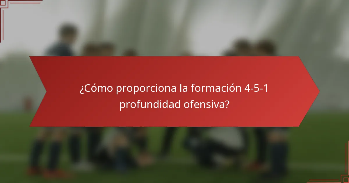 ¿Cómo proporciona la formación 4-5-1 profundidad ofensiva?