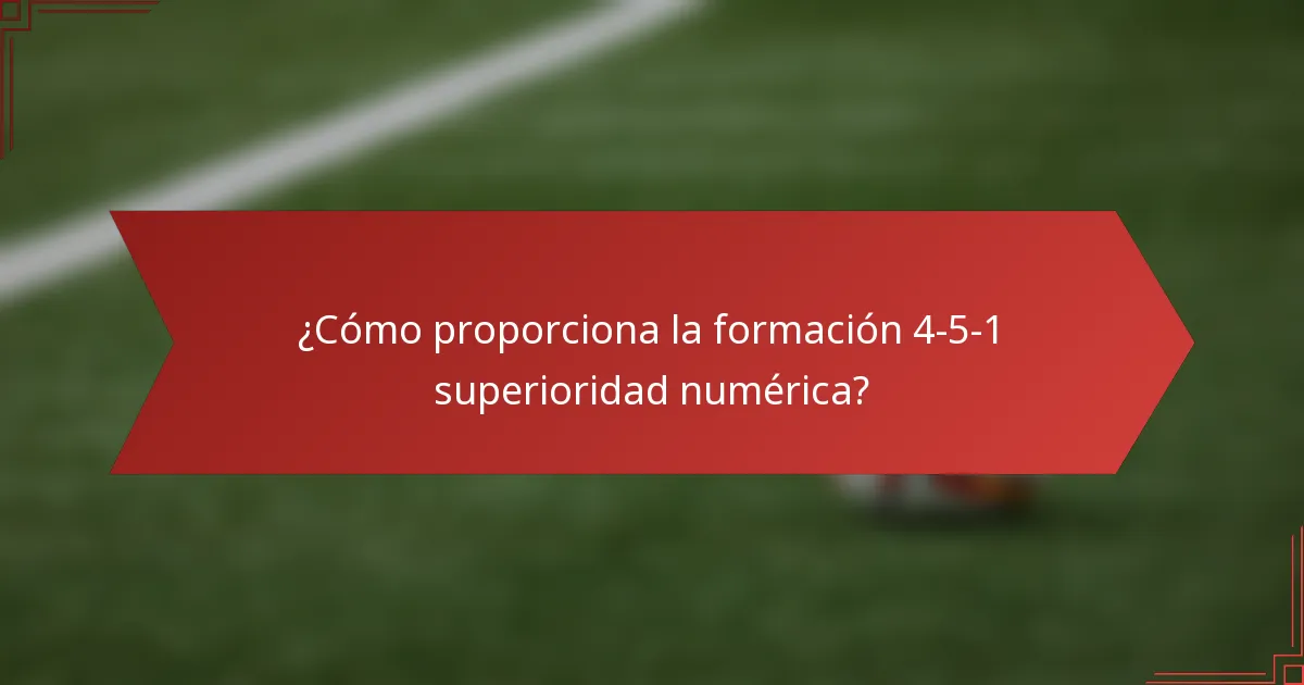¿Cómo proporciona la formación 4-5-1 superioridad numérica?