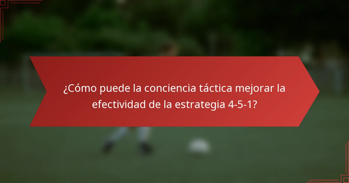 ¿Cómo puede la conciencia táctica mejorar la efectividad de la estrategia 4-5-1?