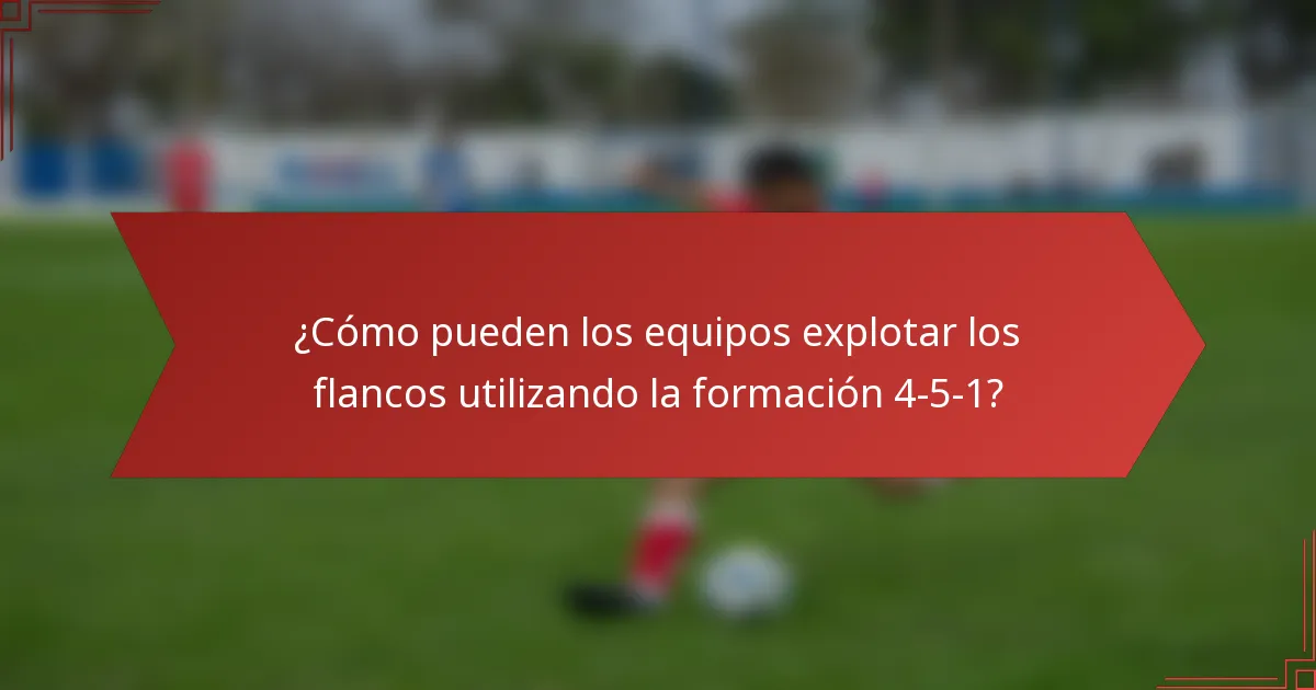 ¿Cómo pueden los equipos explotar los flancos utilizando la formación 4-5-1?
