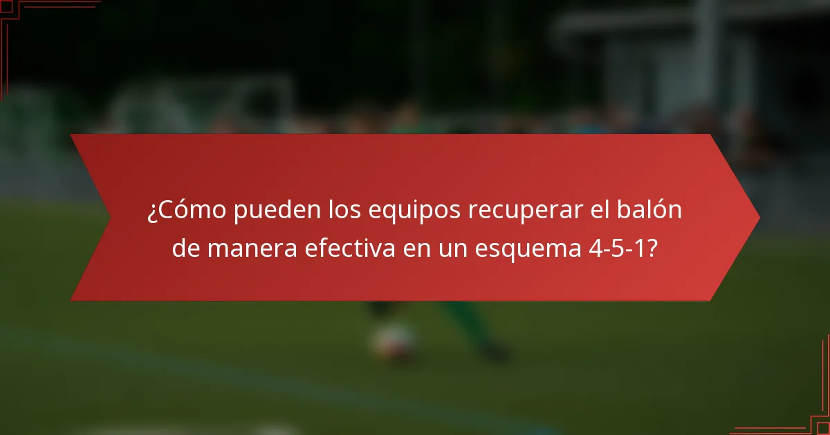 ¿Cómo pueden los equipos recuperar el balón de manera efectiva en un esquema 4-5-1?