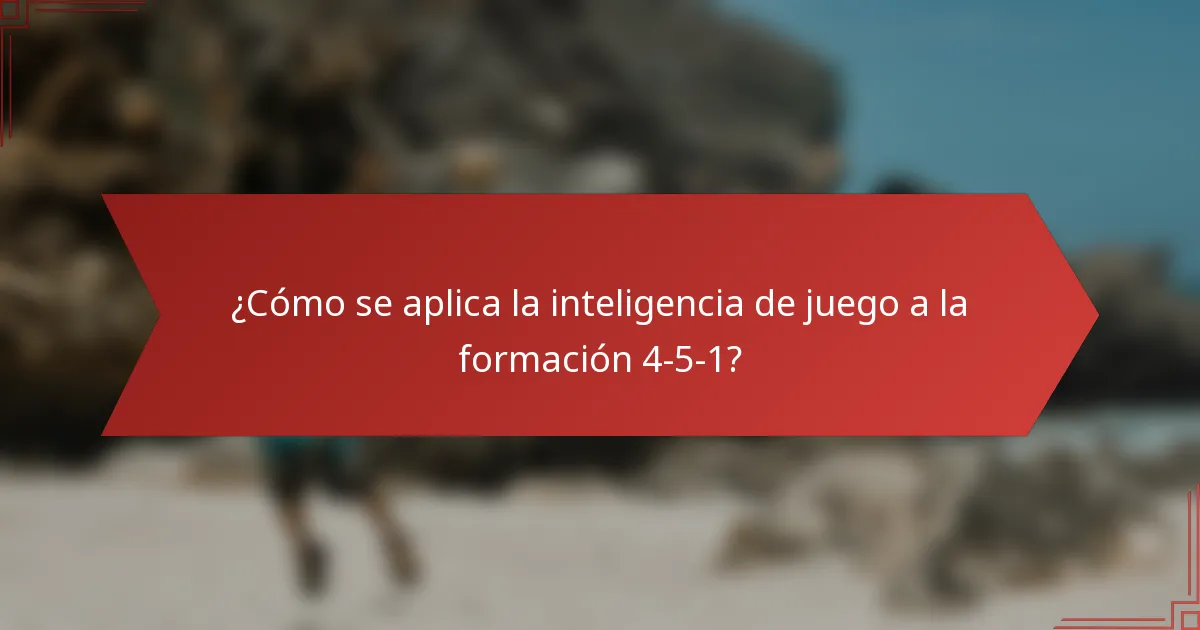 ¿Cómo se aplica la inteligencia de juego a la formación 4-5-1?