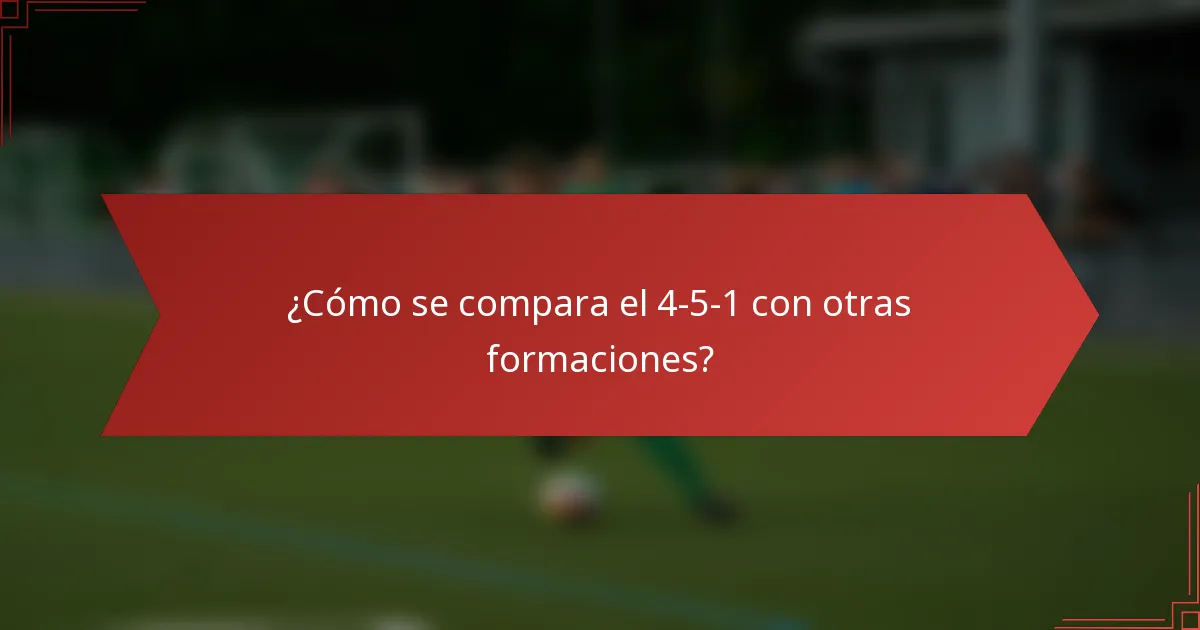 ¿Cómo se compara el 4-5-1 con otras formaciones?