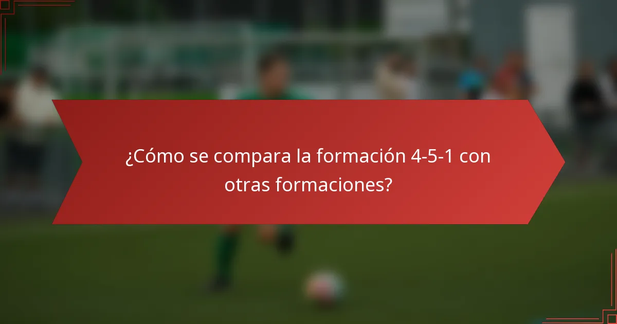 ¿Cómo se compara la formación 4-5-1 con otras formaciones?