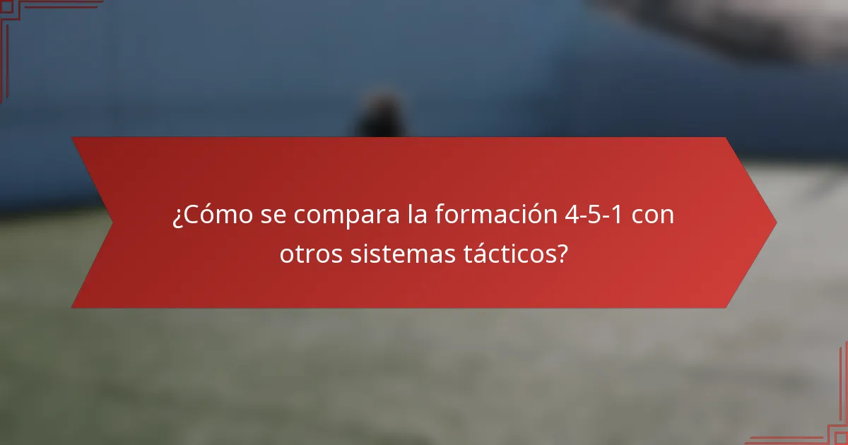 ¿Cómo se compara la formación 4-5-1 con otros sistemas tácticos?