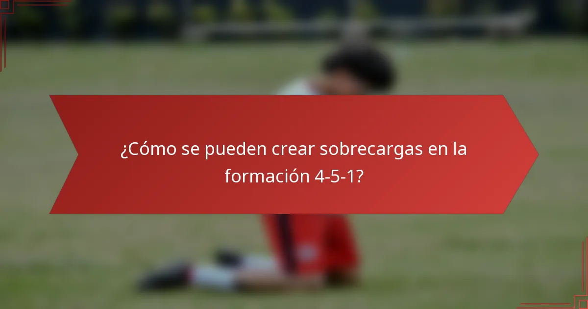 ¿Cómo se pueden crear sobrecargas en la formación 4-5-1?
