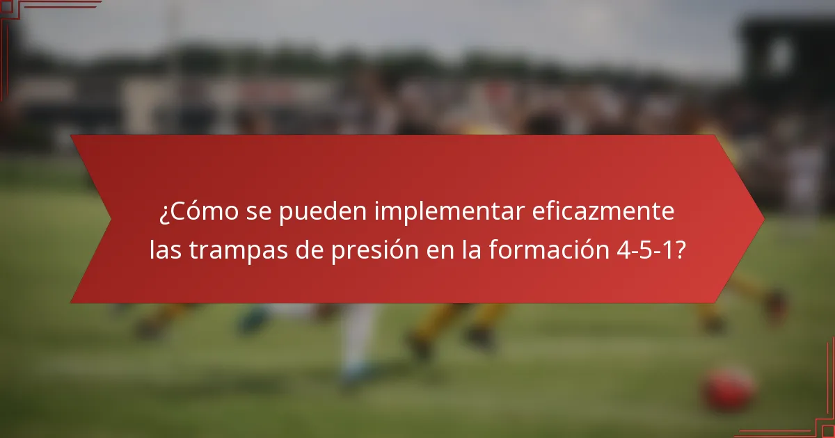 ¿Cómo se pueden implementar eficazmente las trampas de presión en la formación 4-5-1?