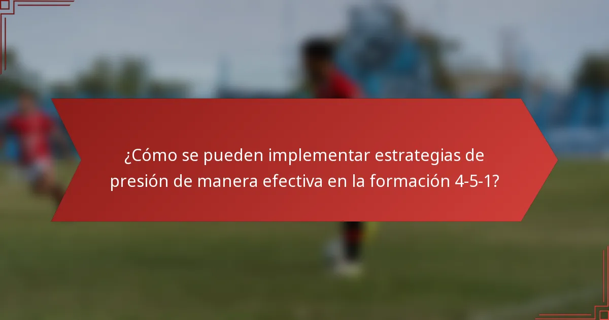 ¿Cómo se pueden implementar estrategias de presión de manera efectiva en la formación 4-5-1?