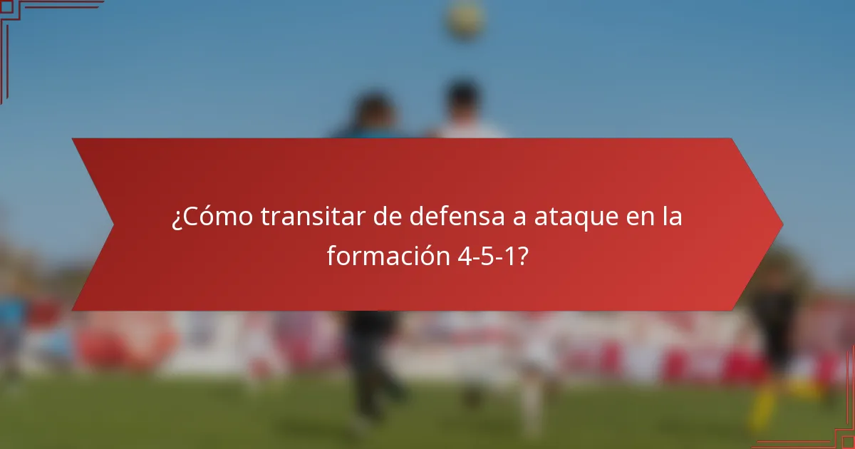 ¿Cómo transitar de defensa a ataque en la formación 4-5-1?