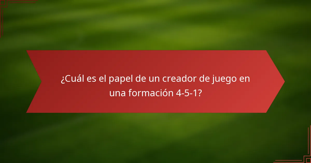 ¿Cuál es el papel de un creador de juego en una formación 4-5-1?