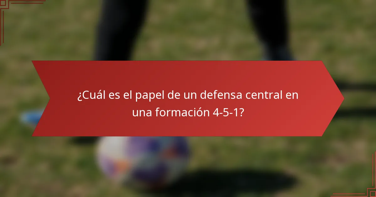 ¿Cuál es el papel de un defensa central en una formación 4-5-1?