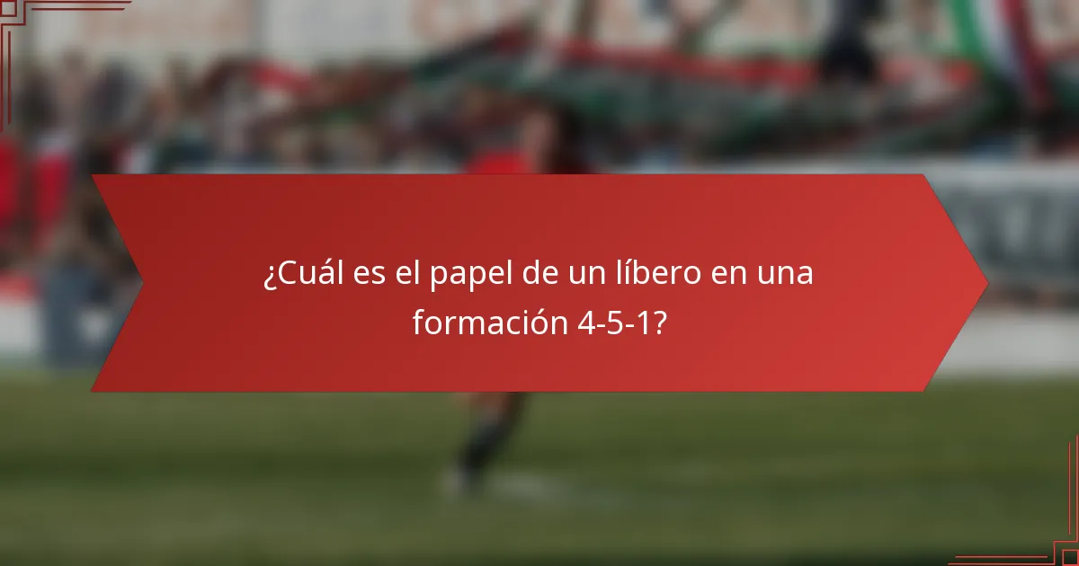 ¿Cuál es el papel de un líbero en una formación 4-5-1?