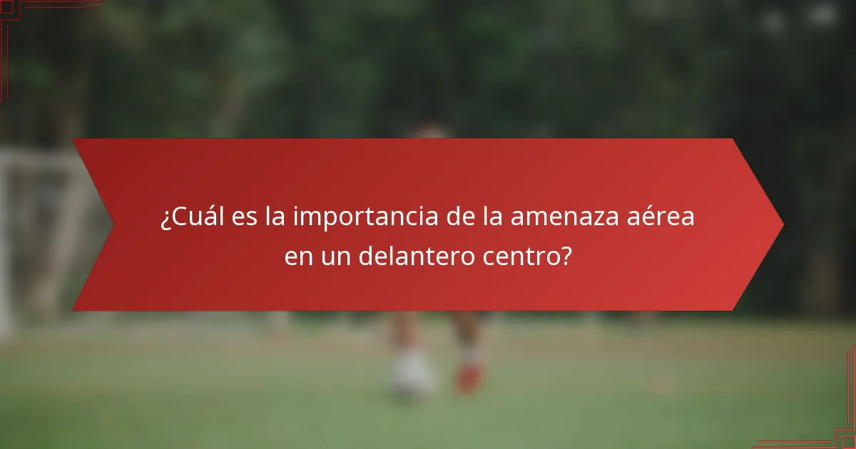 ¿Cuál es la importancia de la amenaza aérea en un delantero centro?
