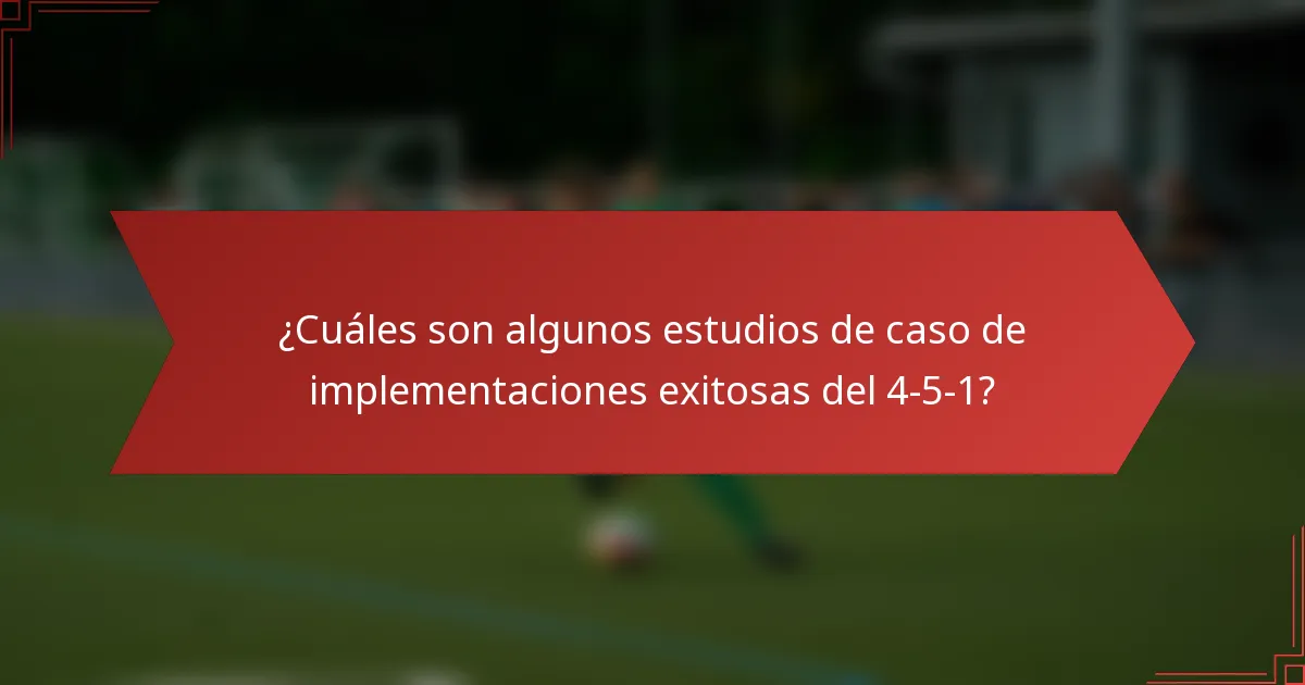 ¿Cuáles son algunos estudios de caso de implementaciones exitosas del 4-5-1?