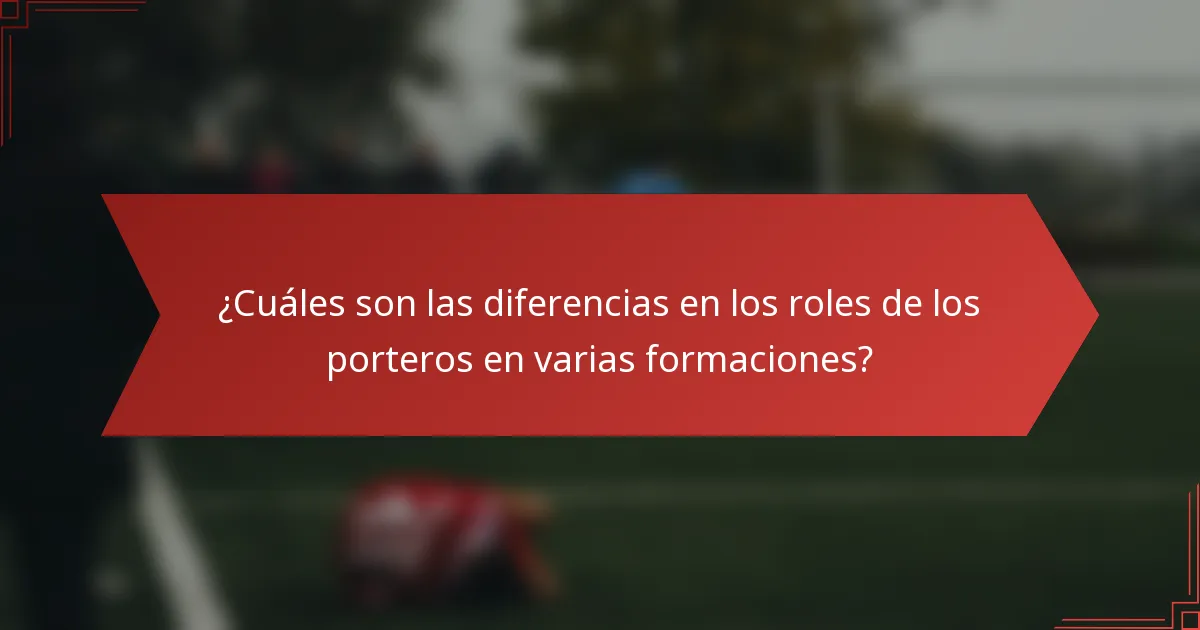 ¿Cuáles son las diferencias en los roles de los porteros en varias formaciones?