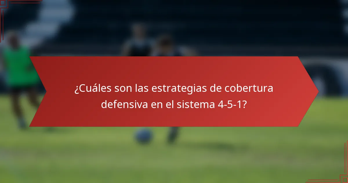 ¿Cuáles son las estrategias de cobertura defensiva en el sistema 4-5-1?