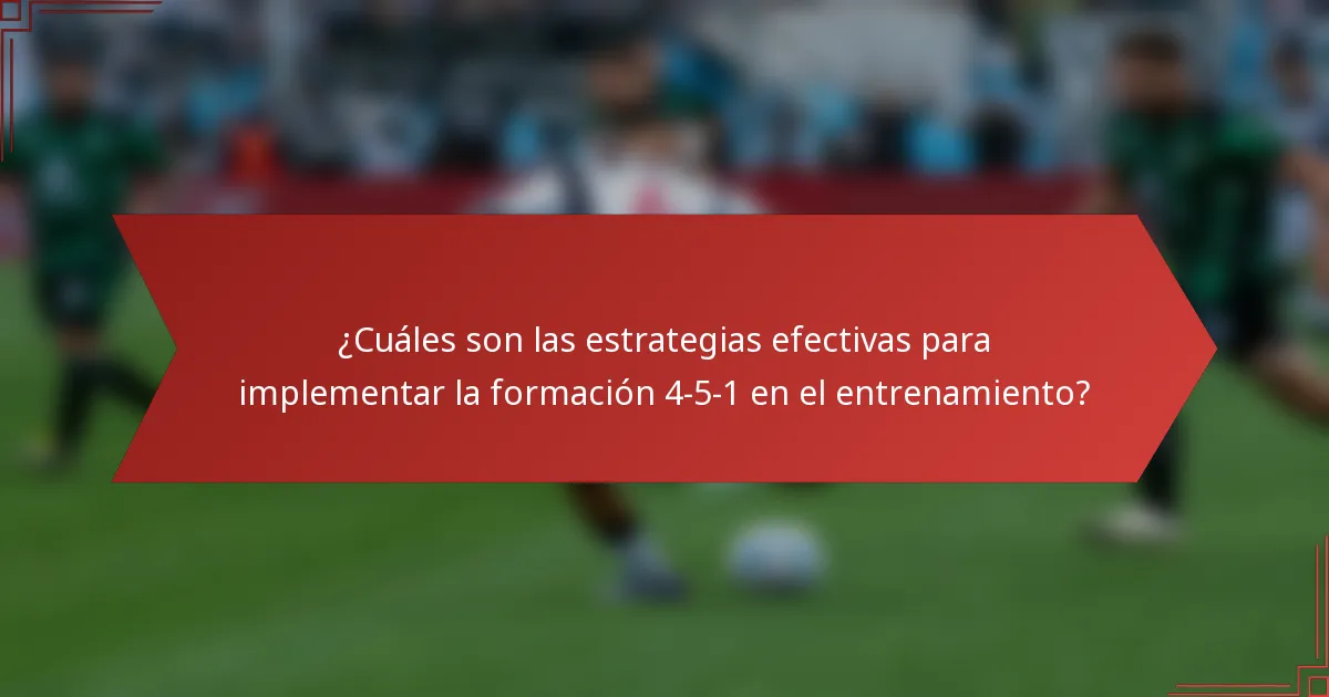 ¿Cuáles son las estrategias efectivas para implementar la formación 4-5-1 en el entrenamiento?