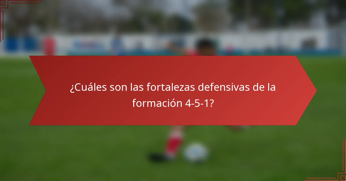 ¿Cuáles son las fortalezas defensivas de la formación 4-5-1?